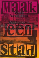 Maak een stad. Rotterdam en de architectuur van J.H. van den Broek | Wouter Vanstiphout | 9789064503887
