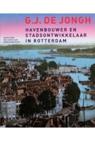 G.J. de Jongh. Havenbouwer en stadsontwikkelaar in Rotterdam