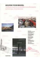 Bouwen Voor Brussel. Architectuur en stedelijke transformatie in Europa, 44 projecten