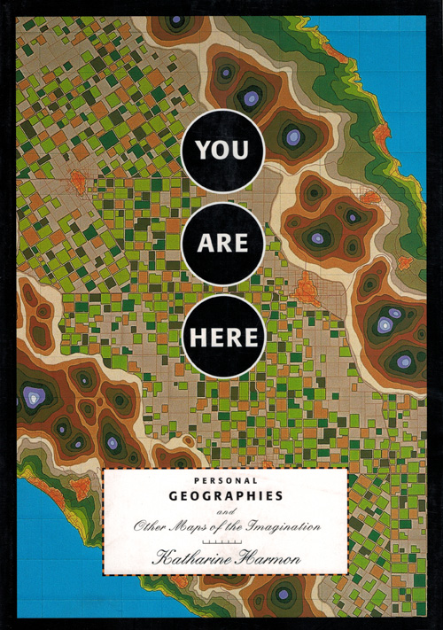 You Are Here. Personal Geographies and Other Maps of the Imagination