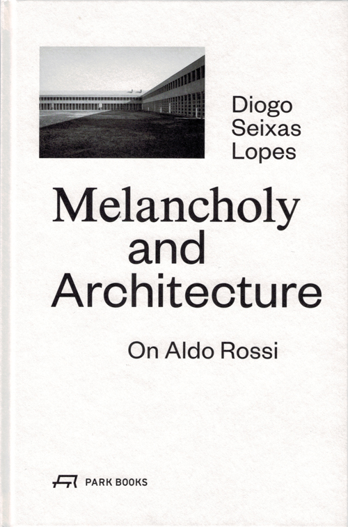 Melancholy and Architecture. On Aldo Rossi | Diogo Seixas Lopes ...