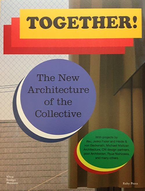 Together! The New Architecture of the Collective | Ilka & Andreas Ruby,  Mateo Kries, Mathias Müller, Daniel Niggli (Eds.) | 9783945852149 | Vitra  Design Museum