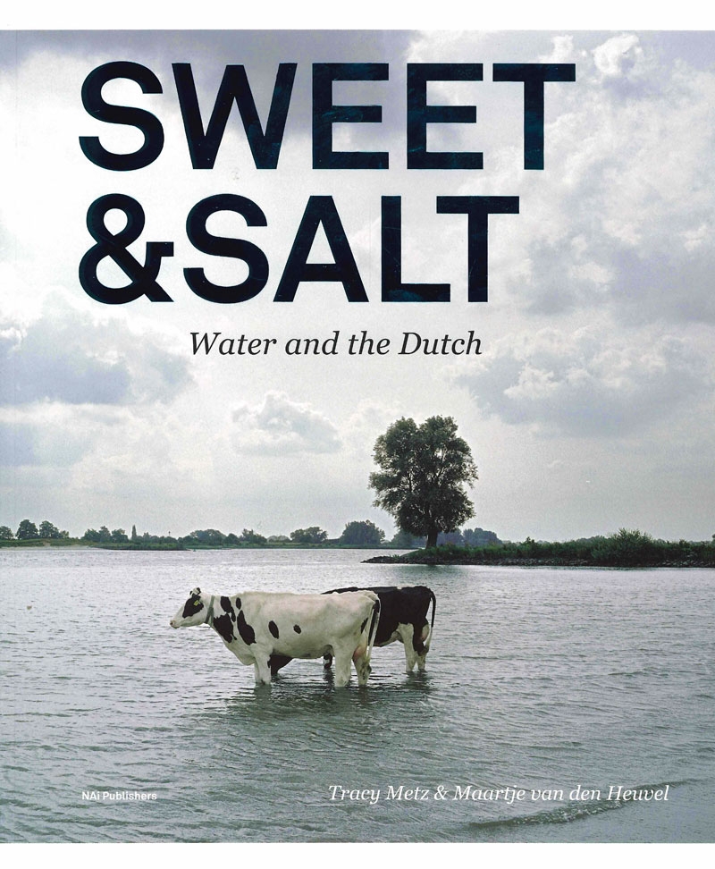 SWEET & SALT. Water and the Dutch Tracy Metz, Maartje van den Heuvel