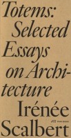 Totems. Selected Essays on Architecture | Irénée Scalbert | 9783038604624 | PARK BOOKS