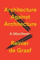 Architecture Against Architecture. A Manifesto | Reinier De Graaf | 9781804299036 | Verso