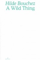 A Wild Thing: Essays on things, nearness and love | Hilde Bouchez | 9789493146464 | Art Paper Editions (APE)