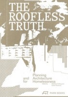 The Roofless Truth. Planning and Architecture for Homelessness | Matthias Drilling, Fabian Neuhaus | 9783038604754 | PARK BOOKS
