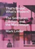 That's Brutal, What's Modern? The Smithsons, Banham, and the Mies-Image | Mark D. Linder | 9783038604013 | PARK BOOKS
