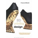 3D Printing Design. Additive Manufacturing and the Materials Revolution | Francis Bitonti | 9781474220965 | Bloomsbury Visual Arts 