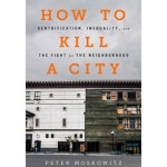 How to kill a city. Gentrification, inequality, and the fight for the neighborhood | Peter Moskowitz | 9781568585239