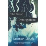 The Great Derangement. Climate Change and the Unthinkable | Amitav Ghosh | 9780226526812 | The University Of Chicago Press