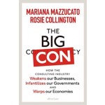 The Big Con. How the Consulting Industry Weakens our Businesses, Infantilizes our Governments and Warps our Economies | Rosie Collington Mariana Mazzucato | allen lane | 9780241573099