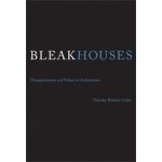 BLEAK HOUSES. Disappointment and Failure in Architecture | Timothy Brittain-Catlin | 9780262026697