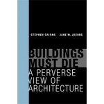 Buildings Must Die. A Perverse View of Architecture | Stephen Cairns, Jane M. Jacobs | 9780262026932