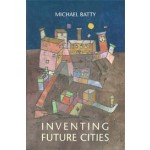 Inventing Future Cities | Michael Batty | 9780262038959 | MIT Press