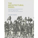 The Architectural Model. Histories of the Miniature and the Prototype, the Exemplar and the Muse | Matthew Mindrup | 9780262042758 | MIT Press