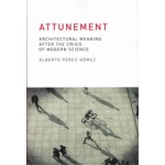 Attunement. architectural meaning after the crisis of modern science | Alberto Perez-Gomez | 9780262528641 | MIT press