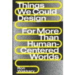 Things We Could Design. For More Than Human-Centered Worlds | Ron Wakkary | 9780262542999 | MIT Press