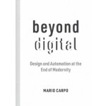 Beyond Digital. Design and Automation at the End of Modernity | Mario Carpo | 9780262545150 | MIT Press