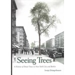 Seeing Trees. A History of Street Trees in New York City and Berlin