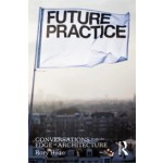 Future Practice. Conversations from the Edge of Architecture | Rory Hyde | 9780415533546