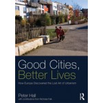 Good Cities, Better Lives. How Europe Discovered the Lost Art of Urbanism | Peter Hall | 9780415840224