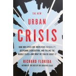 The New Urban Crisis How Our Cities Are Increasing Inequality, Deepening Segregation, and Failing the Middle Class, and What We Can Do About It Richard Floride | 9780465079742 | Basic Books