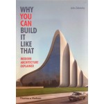 WHY YOU CAN BUILD IT LIKE THAT. modern architecture explained | John Zukowsky | Thames & Hudson | 9780500291788