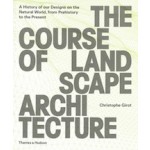 THE COURSE OF LANDSCAPE ARCHITECTURE A History of Our Designs on the Natural World, from Prehistory to the Present | 9780500342978 | Thames & Hudson