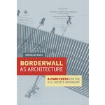 Borderwall As Architecture - a Manifesto for the U.S. - Mexico Boundary | Ronald Rael | 9780520283947