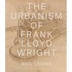The Urbanism of Frank Lloyd Wright | Neil Levine | 9780691167534 | Princeton University Press