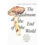 The Mushroom at the End of the World. On the Possibility of Life in Capitalist Ruins | Anna Lowenhaupt Tsing | 9780691178325 | Princeton University Press 