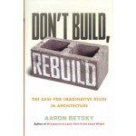 Don't Build, Rebuild. The Case for Imaginative Reuse in Architecture | Aaron Betsky | 9780807014868 | Beacon Press