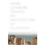 Toward an Architecture of Enjoyment | Henri Lefebvre, Łukasz Stanek | 9780816677207