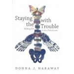 Staying with the Trouble. Making Kin in the Chthulucene | Donna J. Haraway | 9780822362241 | Duke University Press