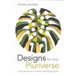 Designs for the Pluriverse. Radical Interdependence, Autonomy, and the Making of Worlds | Arturo Escobar | 9780822371052 | Duke University Press
