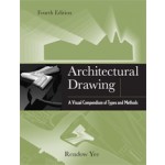 Architectural Drawing. A Visual Compendium of Types and Methods, 4th Edition | Rendow Yee | 9781118012871