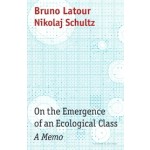 On the Emergence of an Ecological Class. A Memo |  Bruno Latour, Nikolaj Schultz | 9781509555062 | polity