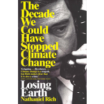 Losing Earth | 9781529015843 | Nathaniel Rich | The Decade We Could Have Stopped Climate Change | Pan Macmillan