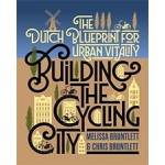 Building the Cycling City. The Dutch Blueprint for Urban Vitality | Melissa Bruntlett & Chris Bruntlett | 9781610918794 | Island Press