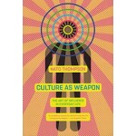 Culture As Weapon the art of influence in everyday life | Nato Thompson | Melville House | 9781612196800