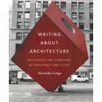 Writing about Architecture. Mastering the Language of Buildings and Cities | Alexandra Lange | 9781616890537