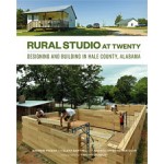 RURAL STUDIO at Twenty. Designing and Building in Hale County, Alabama | Andrew Freear, Elena Barthel, Andrea Oppenheimer Dean, Timothy Hursley | 9781616891534