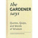 The Gardener Says. Quotes, Quips, and Words of Wisdom | 9781616897765 | Nina Pick | Princeton Architectural Press