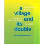 A Village and its Double. Urban planning manual Olympic and Paralympic Games Paris 2024 | Dominique Perrault | 9781638401308 | ACTAR