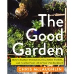 The Good Garden. How to Nurture Pollinators, Soil, Native Wildlife, and Healthy Food. All in Your Own Backyard | Chris McLaughlin | 9781642832150 | Island Press