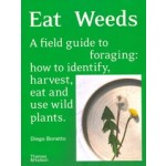 Eat Weeds. A field guide to foraging: how to identify, harvest, eat and use wild plants | Diego Bonetto  | Thames & Hudson | 9781760761493