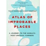 Atlas of Improbable Places A journey to the world's most unusual corners | Travis Elborough & Alan Horsfield | 9781781317631