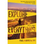 EXPLORE EVERYTHING. Place-Hacking the City | Bradley L. Garrett | 9781781685570