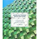 Manufacturing Architecture. An Architect's Guide to Custom Processes, Materials, and Applications | Dana K. Gulling | 9781786271334